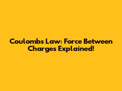 Coulomb's Law: Force Between Charges Explained!
