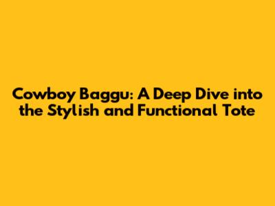 Cowboy Baggu: A Deep Dive into the Stylish and Functional Tote