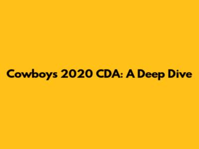Cowboys 2020 CDA: A Deep Dive