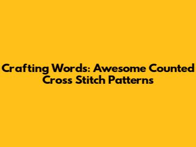 Crafting Words: Awesome Counted Cross Stitch Patterns