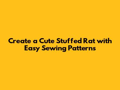 Create a Cute Stuffed Rat with Easy Sewing Patterns
