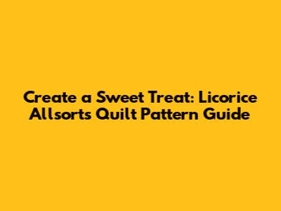Create a Sweet Treat: Licorice Allsorts Quilt Pattern Guide