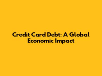 Credit Card Debt: A Global Economic Impact