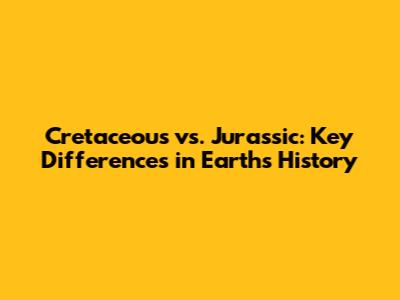 Cretaceous vs. Jurassic: Key Differences in Earth's History