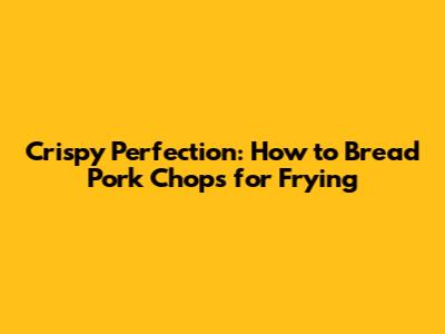 Crispy Perfection: How to Bread Pork Chops for Frying