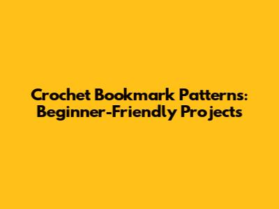 Crochet Bookmark Patterns: Beginner-Friendly Projects