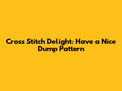 Cross Stitch Delight: 'Have a Nice Dump' Pattern