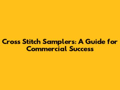 Cross Stitch Samplers: A Guide for Commercial Success