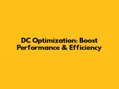 DC Optimization: Boost Performance & Efficiency
