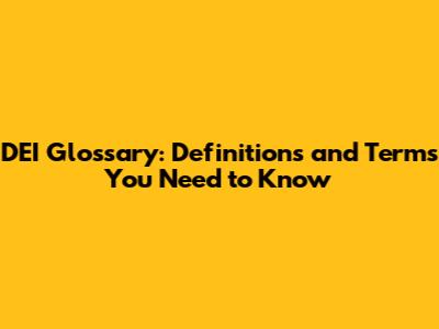 DEI Glossary: Definitions and Terms You Need to Know