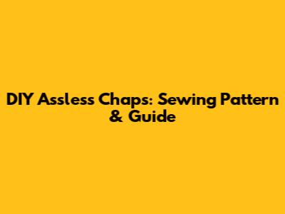 DIY Assless Chaps: Sewing Pattern & Guide