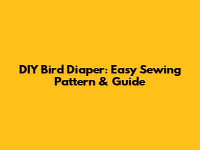 DIY Bird Diaper: Easy Sewing Pattern & Guide