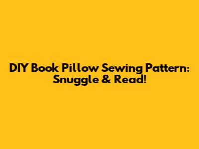 DIY Book Pillow Sewing Pattern: Snuggle & Read!