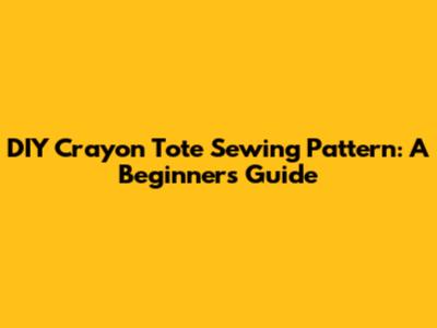 DIY Crayon Tote Sewing Pattern: A Beginner's Guide