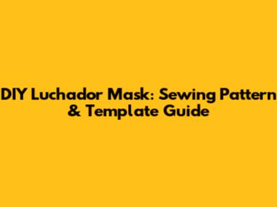 DIY Luchador Mask: Sewing Pattern & Template Guide