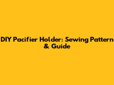 DIY Pacifier Holder: Sewing Pattern & Guide