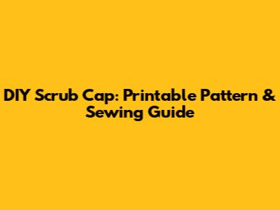 DIY Scrub Cap: Printable Pattern & Sewing Guide
