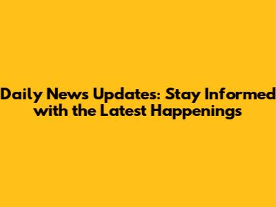 Daily News Updates: Stay Informed with the Latest Happenings