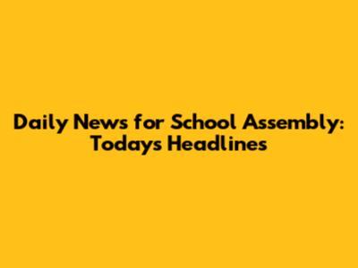 Daily News for School Assembly: Today's Headlines