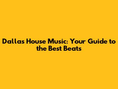 Dallas House Music: Your Guide to the Best Beats