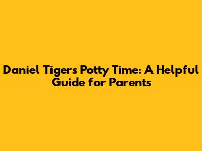Daniel Tiger's Potty Time: A Helpful Guide for Parents