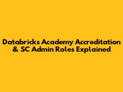 Databricks Academy Accreditation & SC Admin Roles Explained