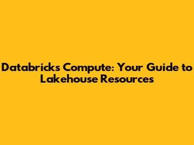 Databricks Compute: Your Guide to Lakehouse Resources