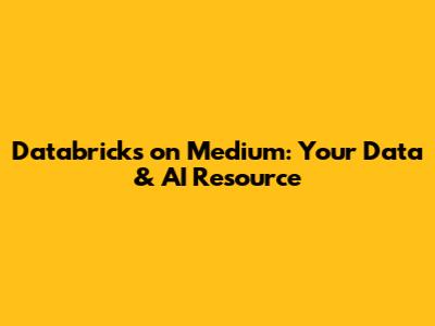 Databricks on Medium: Your Data & AI Resource