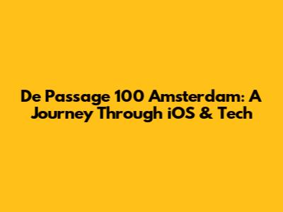 De Passage 100 Amsterdam: A Journey Through iOS & Tech