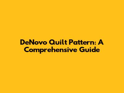 DeNovo Quilt Pattern: A Comprehensive Guide