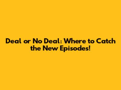 Deal or No Deal: Where to Catch the New Episodes!