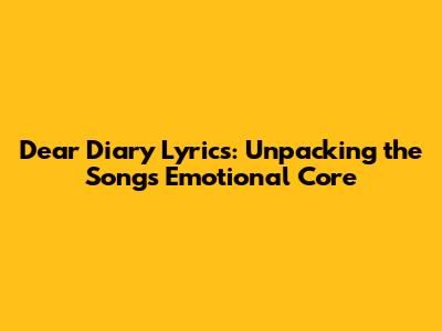 Dear Diary Lyrics: Unpacking the Song's Emotional Core