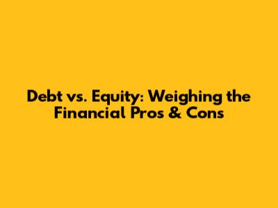 Debt vs. Equity: Weighing the Financial Pros & Cons