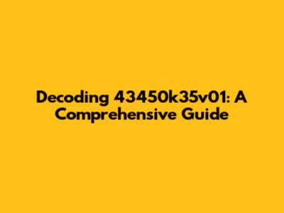 Decoding 43450k35v01: A Comprehensive Guide