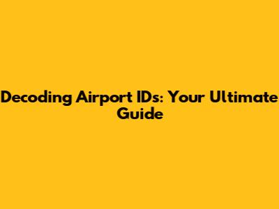 Decoding Airport IDs: Your Ultimate Guide