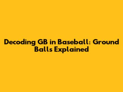 Decoding GB in Baseball: Ground Balls Explained