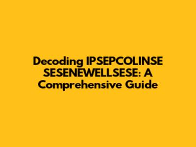 Decoding IPSEPCOLINSE SESENEWELLSESE: A Comprehensive Guide