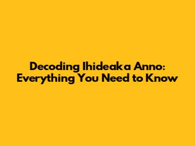 Decoding Ihideaka Anno: Everything You Need to Know