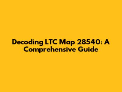 Decoding LTC Map 28540: A Comprehensive Guide
