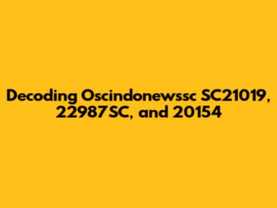 Decoding Oscindonewssc SC21019, 22987SC, and 20154