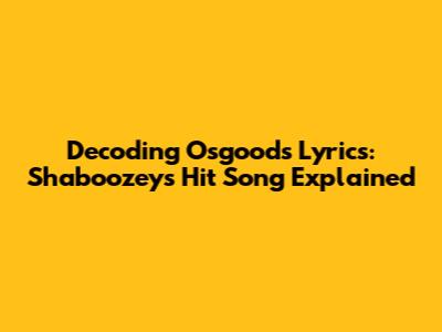 Decoding Osgood's Lyrics: Shaboozey's Hit Song Explained