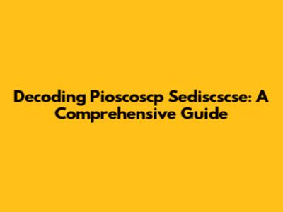 Decoding Pioscoscp Sediscscse: A Comprehensive Guide