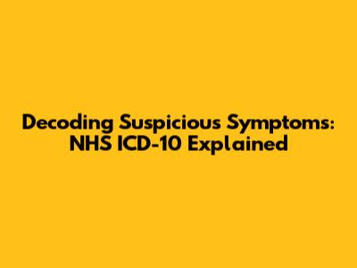 Decoding Suspicious Symptoms: NHS ICD-10 Explained