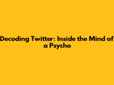 Decoding Twitter: Inside the Mind of a Psycho