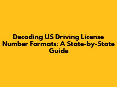 Decoding US Driving License Number Formats: A State-by-State Guide