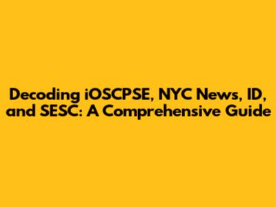 Decoding iOSCPSE, NYC News, ID, and SESC: A Comprehensive Guide