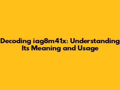 Decoding iag8m41x: Understanding Its Meaning and Usage