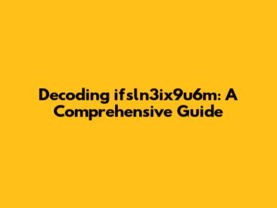 Decoding ifsln3ix9u6m: A Comprehensive Guide