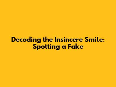 Decoding the Insincere Smile: Spotting a Fake