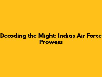 Decoding the Might: India's Air Force Prowess